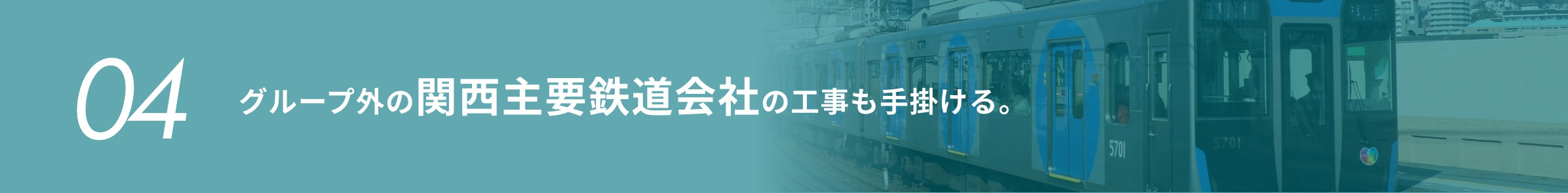 [04]グループ外の関西主要鉄道会社の工事も手掛ける。