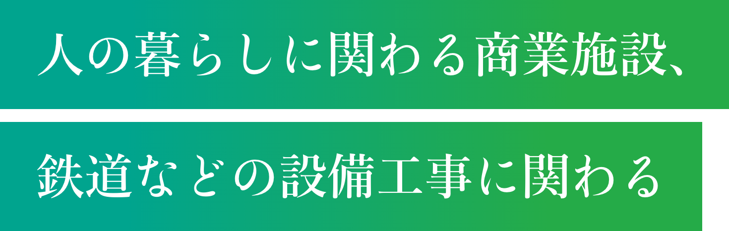 人の暮らしに関わる商業施設、鉄道などの設備工事に関わる